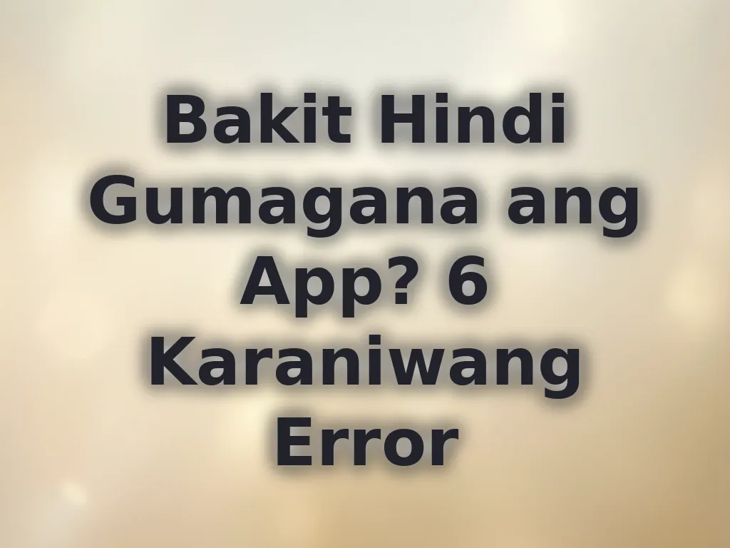Bakit Hindi Gumagana ang App? 6 Karaniwang Error