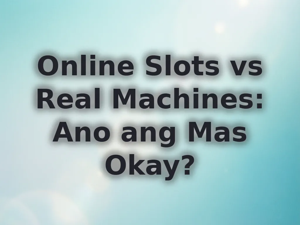 Online Slots vs Real Machines: Ano ang Mas Okay?