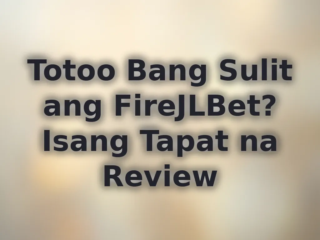 Totoo Bang Sulit ang FireJLBet? Isang Tapat na Review