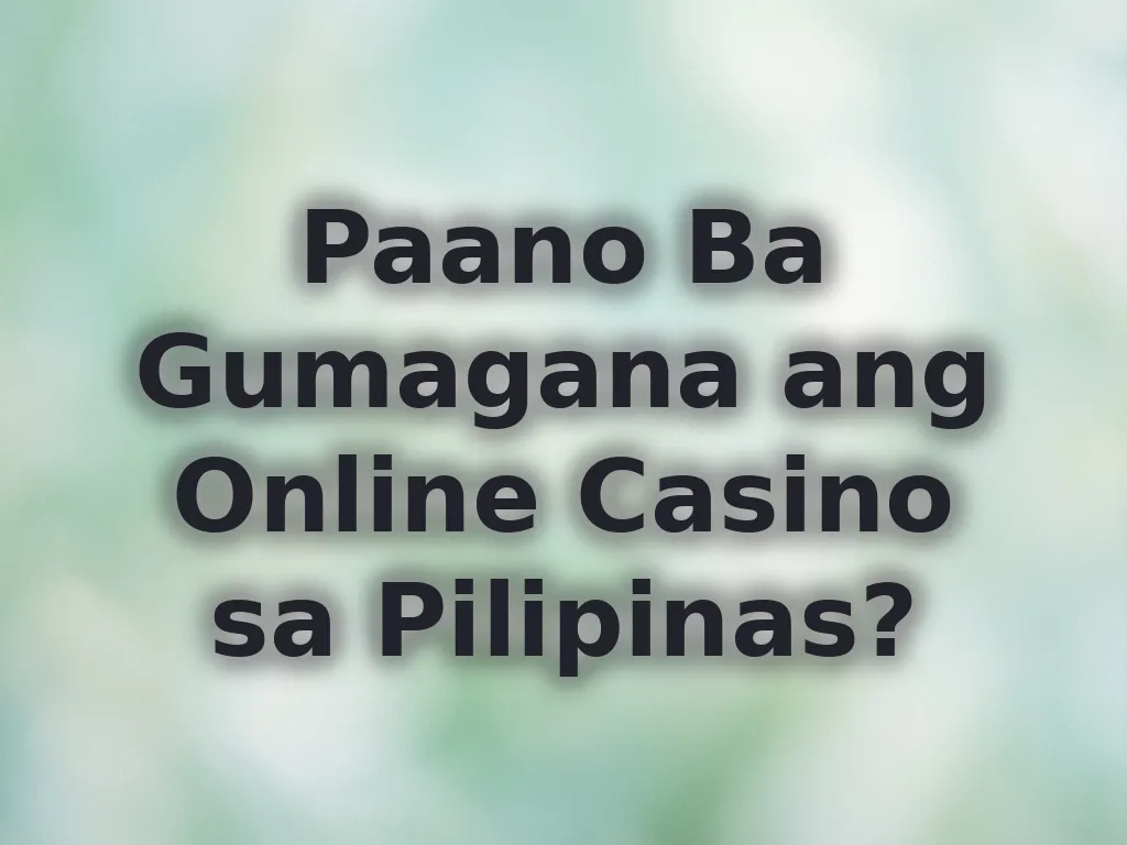 Paano Ba Gumagana ang Online Casino sa Pilipinas?
